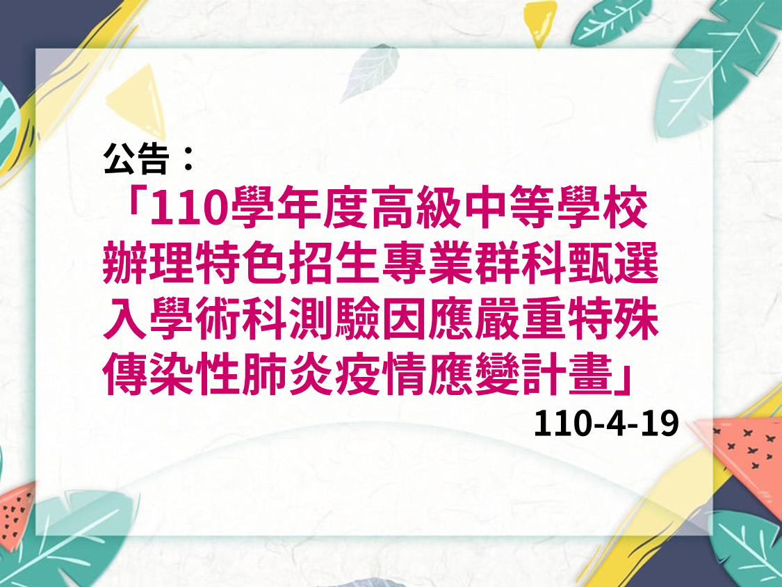 特招術科測驗：「110學年度高級中等學校辦理特色招生專業群科甄 選入學術科測驗因應嚴重特殊傳染性肺炎疫情應變計畫」